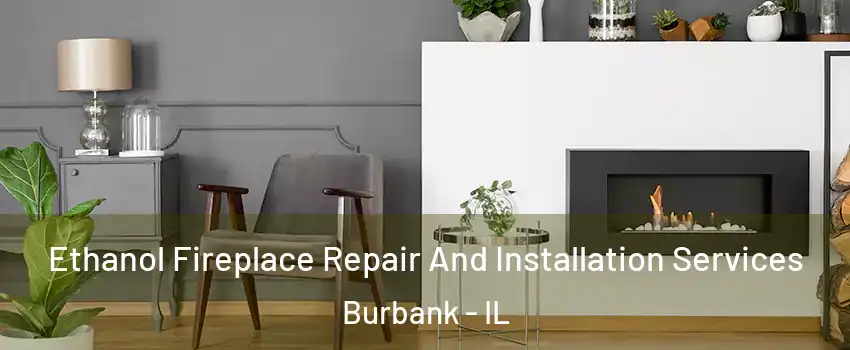  Ethanol Fireplace Repair And Installation Services Burbank - IL