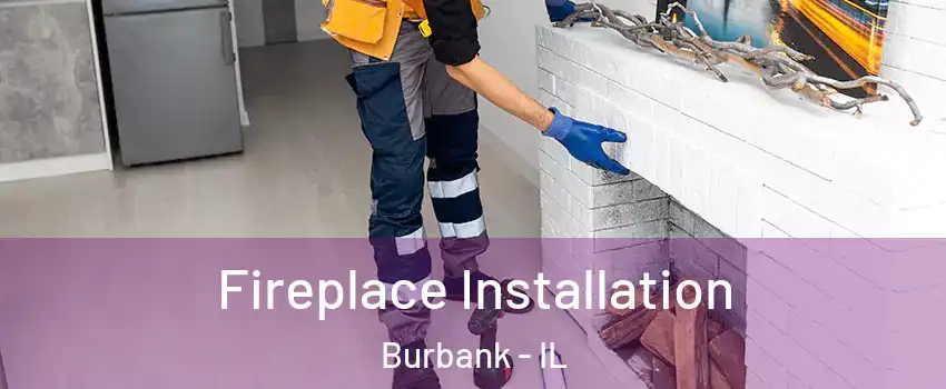  Fireplace Installation Burbank - IL