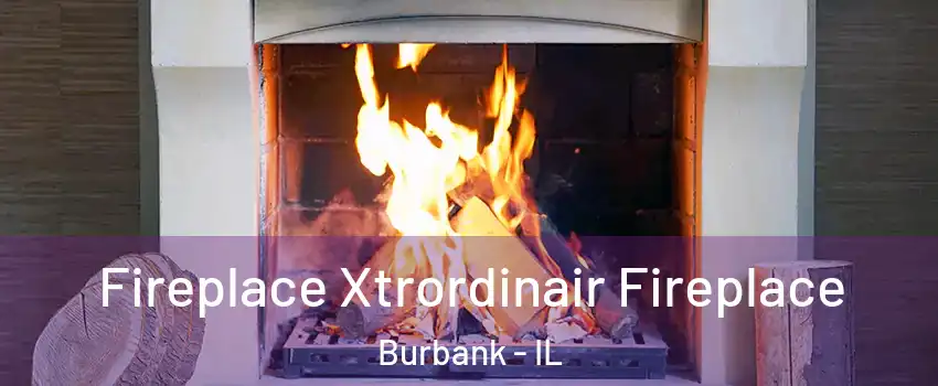  Fireplace Xtrordinair Fireplace Burbank - IL