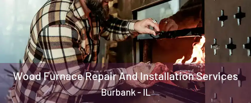  Wood Furnace Repair And Installation Services Burbank - IL